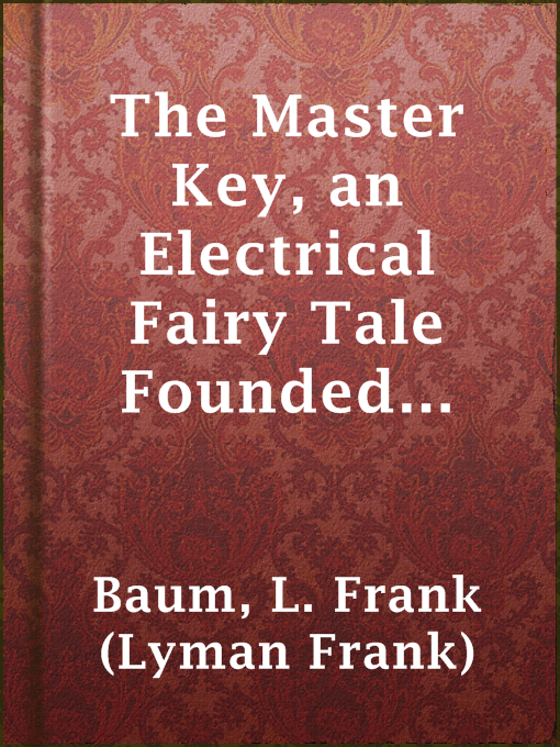 Title details for The Master Key, an Electrical Fairy Tale Founded Upon the Mysteries of Electricity by L. Frank (Lyman Frank) Baum - Wait list